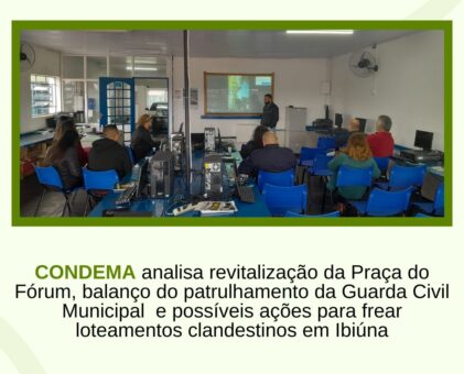 CONDEMA analisa revitalização da Praça do Fórum, balanço do patrulhamento da Guarda Civil Municipal  e possíveis ações para frear loteamentos clandestinos em Ibiúna