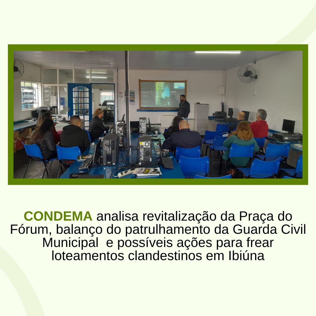 CONDEMA analisa revitalização da Praça do Fórum, balanço do patrulhamento da Guarda Civil Municipal  e possíveis ações para frear loteamentos clandestinos em Ibiúna