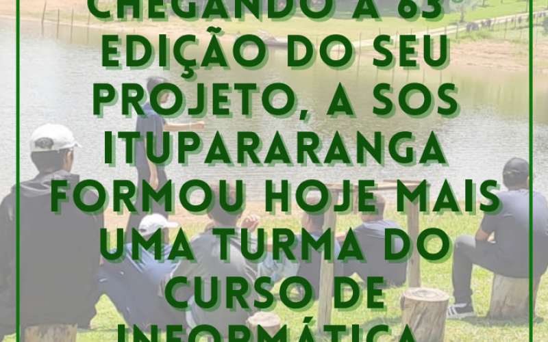 Chegando a 63º Edição do seu projeto, a SOS Itupararanga formou hoje mais uma turma do curso de informática.