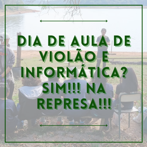Dia de aula de violão e informática? Sim!!!  Na represa!!!